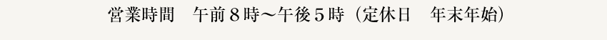営業時間　午前８時～午後５時